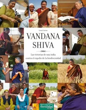VANDANA SHIVA, LAS VICTORIAS DE UNA INDIA CONTRA EL EXPOLIO DE LA BIODIVERSIDAD VANDANA SHIVA, LAS VICTORIAS DE UNA INDIA CONTRA EL EXPOLIO DE LA BIODIVERSIDAD