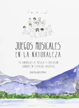 JUEGOS MUSICALES EN LA NATURALEZA: 70 DINÁMICAS DE MÚSICA Y EDUCACIÓN SONORA EN ESPACIOS ABIERTOS