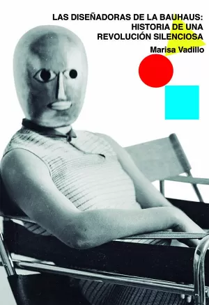 LAS DISEÑADORAS DE LA BAUHAUS: HISTORIA DE UNA REVOLUCION SILENCIOSA LAS DISEÑADORAS DE LA BAUHAUS: HISTORIA DE UNA REVOLUCION SILENCIOSA