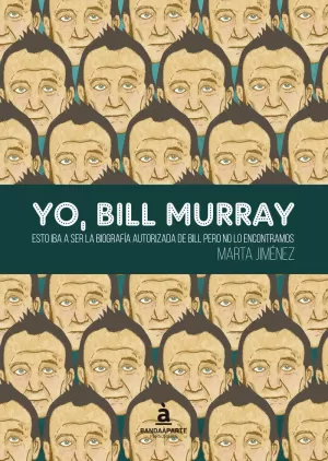 YO, BILL MURRAY: ESTO IBA A SER LA BIOGRAFÍA AUTORIZADA DE BILL PERO NO LO ENCONTRAMOS YO, BILL MURRAY: ESTO IBA A SER LA BIOGRAFÍA AUTORIZADA DE BILL PERO NO LO ENCONTRAMOS