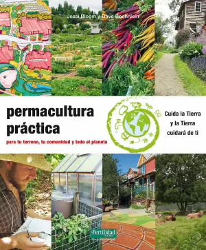 PERMACULTURA PRACTICA: PARA TU TERRENO, TU COMUNIDAD Y TODO EL PLANETA PERMACULTURA PRACTICA: PARA TU TERRENO, TU COMUNIDAD Y TODO EL PLANETA