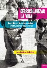 DESESCOLARIZAR LA VIDA: IVAN ILLICH Y LA CRITICA DE LAS INSTITUCIONES EDUCATIVAS