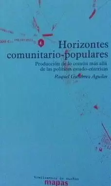 HORIZONTES COMUNITARIO-POPULARES - PRODUCCIÓN DE LO COMÚN MÁS ALLÁ DE LAS POLÍTICAS ESTADO-CÉNTRICAS
