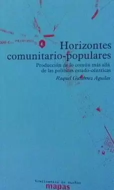 HORIZONTES COMUNITARIO-POPULARES - PRODUCCIÓN DE LO COMÚN MÁS ALLÁ DE LAS POLÍTICAS ESTADO-CÉNTRICAS HORIZONTES COMUNITARIO-POPULARES - PRODUCCIÓN DE LO COMÚN MÁS ALLÁ DE LAS POLÍTICAS ESTADO-CÉNTRICAS