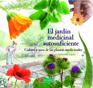 EL JARDÍN MEDICINAL AUTOSUFICIENTE: CULTIVO Y USOS DE LAS PLANTAS MEDICINALES EL JARDÍN MEDICINAL AUTOSUFICIENTE: CULTIVO Y USOS DE LAS PLANTAS MEDICINALES