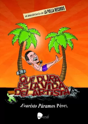 QUÉ DURA ES LA VIDA DEL ARTISTA. UN ANECDOTARIO DE LA POLLA RECORDS QUÉ DURA ES LA VIDA DEL ARTISTA. UN ANECDOTARIO DE LA POLLA RECORDS