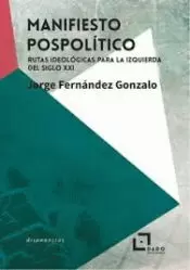 MANIFIESTO POSPOLÍTICO. RUTAS IDEOLÓGICAS PARA LA IZQUIERDA DEL SIGLO XXI. MANIFIESTO POSPOLÍTICO. RUTAS IDEOLÓGICAS PARA LA IZQUIERDA DEL SIGLO XXI.