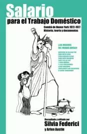 SALARIO PARA EL TRABAJO DOMÉSTICO: COMITÉ DE NUEVA YORK 1972-1977 HISTORIA,TEORÍA Y DOCUMENTOS