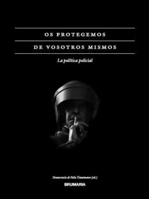 OS PROTEGEMOS DE VOSOTROS MISMOS. LA POLÍTICA POLICIAL. OS PROTEGEMOS DE VOSOTROS MISMOS. LA POLÍTICA POLICIAL.