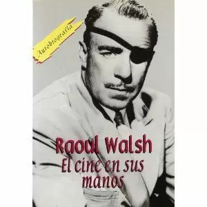 RAOUL WALSH. EL CINE EN SUS MANOS RAOUL WALSH. EL CINE EN SUS MANOS