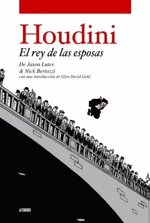 HOUDINI. EL REY DE LAS ESPOSAS HOUDINI. EL REY DE LAS ESPOSAS