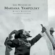 LOS MÉXICOS DE MARIANA YAMPOLSKY. RITOS Y REGOCIJOS