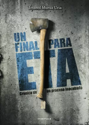 UN FINAL PARA ETA: CRÓNICA DE UN PROCESO INACABADO UN FINAL PARA ETA: CRÓNICA DE UN PROCESO INACABADO