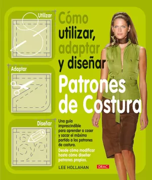 CÓMO UTILIZAR, ADAPTAR Y DISEÑAR PATRONES DE COSTURA CÓMO UTILIZAR, ADAPTAR Y DISEÑAR PATRONES DE COSTURA