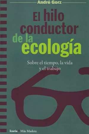 EL HILO CONDUCTOR DE LA ECOLOGÍA. SOBRE EL TIEMPO, LA VIDA Y EL TRABAJO EL HILO CONDUCTOR DE LA ECOLOGÍA. SOBRE EL TIEMPO, LA VIDA Y EL TRABAJO
