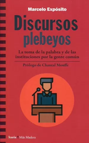 DISCURSOS PLEBEYOS - LA TOMA DE LA PALABRA Y DE LAS INSTITUCIONES POR LA GENTE COMÚN