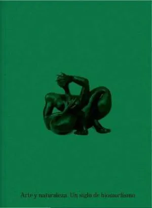 ARTE Y NATURALEZA. UN SIGLO DE BIOMORFISMO ARTE Y NATURALEZA. UN SIGLO DE BIOMORFISMO