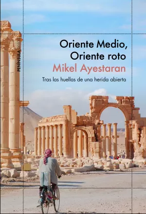 ORIENTE MEDIO, ORIENTE ROTO - TRAS LAS HUELLAS DE UNA HERIDA ABIERTA