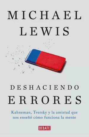 DESHACIENDO ERRORES - KAHNEMAN, TVERSKY Y LA AMISTAD QUE CAMBIO EL MUNDO DESHACIENDO ERRORES - KAHNEMAN, TVERSKY Y LA AMISTAD QUE CAMBIO EL MUNDO