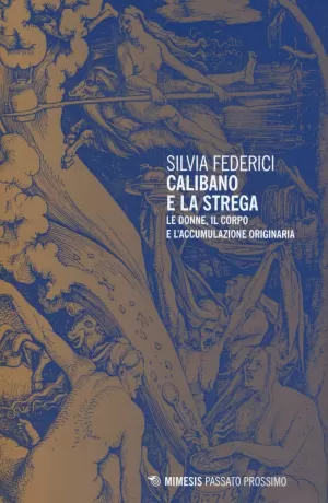 CALIBANO E LA STREGA. LE DONNE, IL CORPO E L'ACCUMULAZIONE ORIGINARIA CALIBANO E LA STREGA. LE DONNE, IL CORPO E L'ACCUMULAZIONE ORIGINARIA