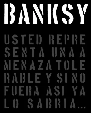 BANKSY: USTED REPRESENTA UNA AMENAZA TOLERABLE Y SI NO FUERA ASÍ YA LO SABRÍA...