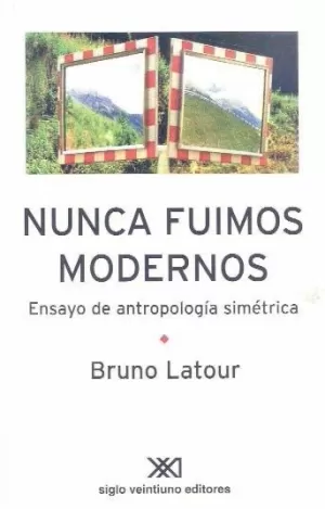 NUNCA FUIMOS MODERNOS: ENSAYO DE ANTROPOLOGIA SIMETRICA