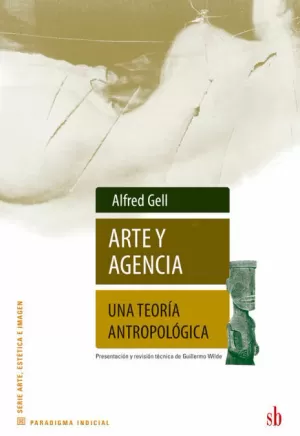 ARTE Y AGENCIA. UNA TEORÍA ANTROPOLÓGICA ARTE Y AGENCIA. UNA TEORÍA ANTROPOLÓGICA