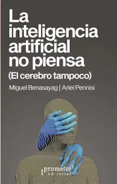 LA INTELIGENCIA ARTIFICIAL NO PIENSA (EL CEREBRO TAMPOCO) LA INTELIGENCIA ARTIFICIAL NO PIENSA (EL CEREBRO TAMPOCO)