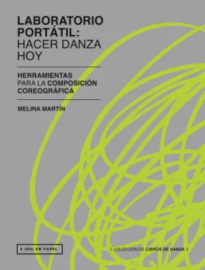 LABORATORIO PORTÁTIL. HACER DANZA HOY: HERRAMIENTAS PARA LA COMPOSICIÓN COREOGRÁFICA LABORATORIO PORTÁTIL. HACER DANZA HOY: HERRAMIENTAS PARA LA COMPOSICIÓN COREOGRÁFICA