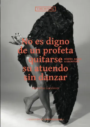 NO ES DIGNO DE UN PROFETA QUITARSE SU ATUENDO SIN DANZAR: DISEÑO, DANZA & ESCRITURA NO ES DIGNO DE UN PROFETA QUITARSE SU ATUENDO SIN DANZAR: DISEÑO, DANZA & ESCRITURA