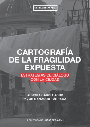 CARTOGRAFIAS DE LA FRAGILIDAD EXPUESTA. ESTRATEGIAS DE DIALOGO CON LA CIUDAD. CARTOGRAFIAS DE LA FRAGILIDAD EXPUESTA. ESTRATEGIAS DE DIALOGO CON LA CIUDAD.